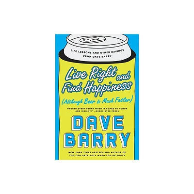 Live Right and Find Happiness (Although Beer is Much Faster) - by Dave Barry (Paperback)