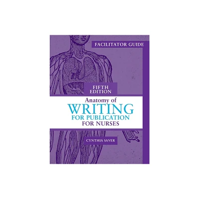 Facilitator Guide for Anatomy of Writing for Publication for Nurses, Fifth Edition - 5th Edition by Cynthia Saver (Paperback)