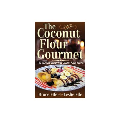 The Coconut Flour Gourmet - by Bruce Fife & Leslie Fife (Paperback)