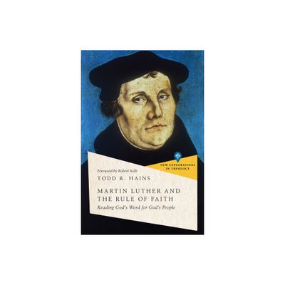 Martin Luther and the Rule of Faith - (New Explorations in Theology) by Todd R Hains (Paperback)