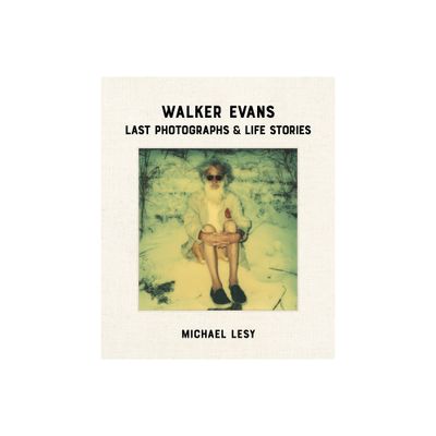 Walker Evans: Last Photographs & Life Stories - by Michael Lesy (Hardcover)