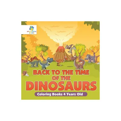 Back to the Time of the Dinosaurs Coloring Books 4 Years Old - by Educando Kids (Paperback)