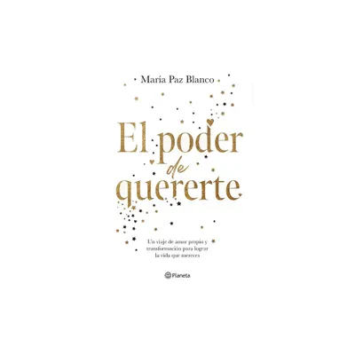 El Poder de Quererte: Un Viaje de Amor Propio Y Transformacin Para Lograr La Vida Que Mereces / The Power of Loving You - by Mara Paz Blanco