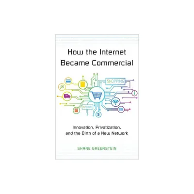 How the Internet Became Commercial - (The Kauffman Foundation Innovation and Entrepreneurship) by Shane Greenstein (Paperback)