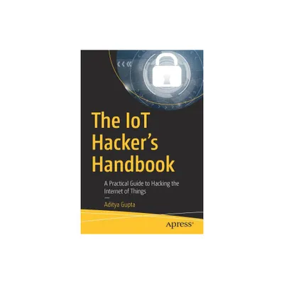 The Iot Hackers Handbook - by Aditya Gupta (Paperback)