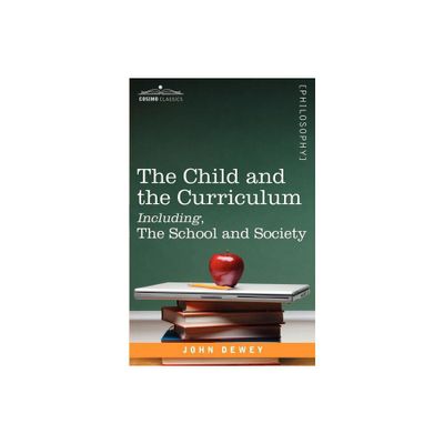 The Child and the Curriculum Including, the School and Society - (Cosimo Classics. Philosophy) by John Dewey (Paperback)