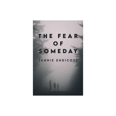 The Fear of Someday - by Jennie Endicott (Paperback)