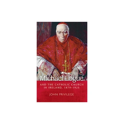 Michael Logue and the Catholic Church in Ireland, 1879-1925 - by John Privilege (Paperback)