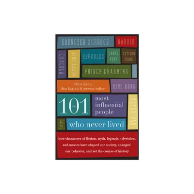 The 101 Most Influential People Who Never Lived - by Allan Lazar & Dan Karlan & Jeremy Salter (Paperback)