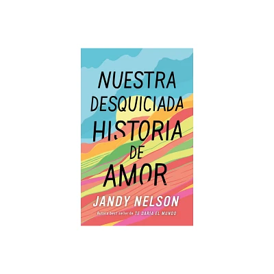 Nuestra Desquiciada Historia de Amor - by Jandy Nelson (Paperback)