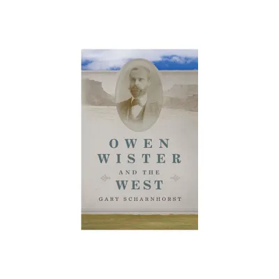 Owen Wister and the West - (Oklahoma Western Biographies) by Gary Scharnhorst (Hardcover)