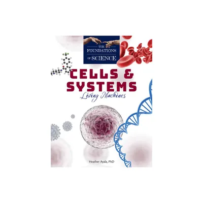 Cells and Systems - (The Foundations of Science) by Heather Ayala (Paperback)