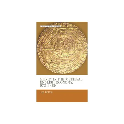 Money in the Medieval English Economy 973-1489 - (Manchester Medieval Studies) by J L Bolton (Paperback)