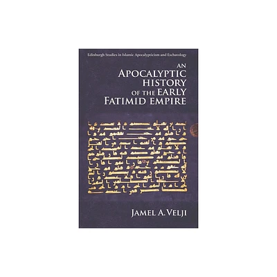 An Apocalyptic History of the Early Fatimid Empire - (Edinburgh Studies in Islamic Apocalypticism and Eschatology) by Jamel Velji (Paperback)