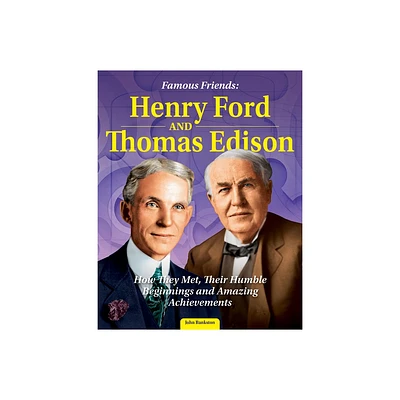 Famous Friends: Henry Ford and Thomas Edison - by John Bankston (Hardcover)