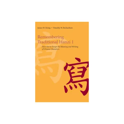 Remembering Traditional Hanzi 1 - by James W Heisig & Timothy W Richardson (Paperback)