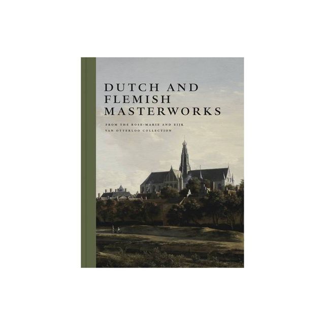 Dutch and Flemish Masterworks from the Rose-Marie and Eijk Van Otterloo Collection - by Frederik J Duparc (Hardcover)