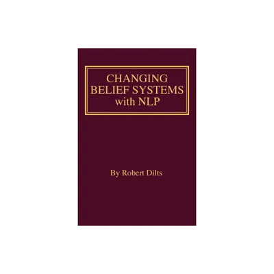 Changing Belief Systems With NLP - by Robert Brian Dilts (Paperback)