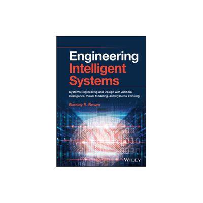 Engineering Intelligent Systems - by Barclay R Brown (Hardcover)