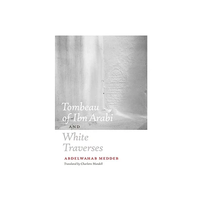 Tombeau of Ibn Arabi and White Traverses - by Abdelwahab Meddeb (Paperback)