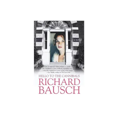 Hello to the Cannibals - by Richard Bausch (Paperback)