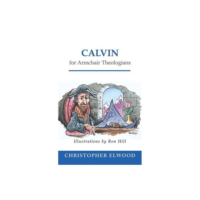 Calvin for Armchair Theologians - by Christopher Elwood (Paperback)