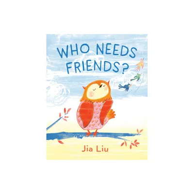 Who Needs Friends? - by Jia Liu (Hardcover)