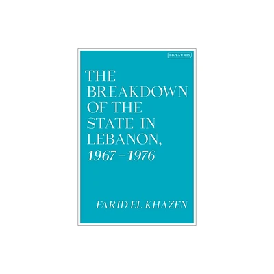 The Breakdown of the State in Lebanon, 1967-1976 - by Farid El Khazen (Paperback)