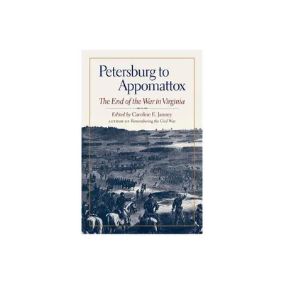 Petersburg to Appomattox - (Military Campaigns of the Civil War) by Caroline E Janney (Hardcover)