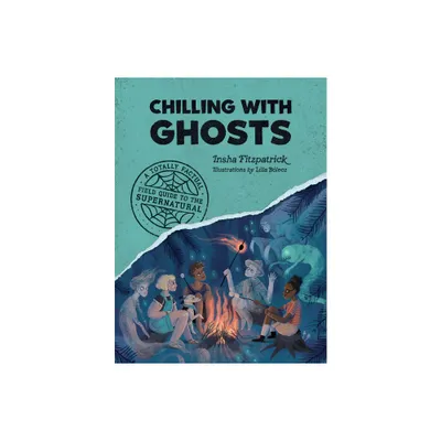 Chilling with Ghosts - (A Totally Factual Field Guide to the Supernatural) by Insha Fitzpatrick (Paperback)