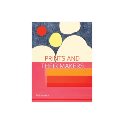 Prints and Their Makers - by Phil Sanders (Hardcover)