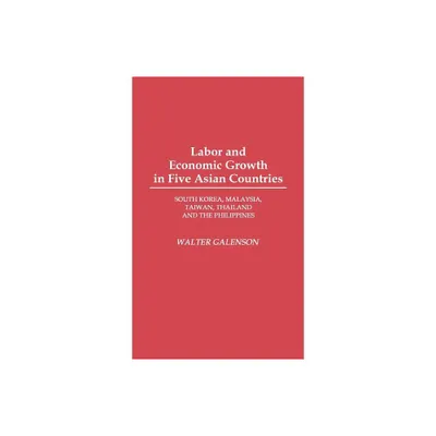 Labor and Economic Growth in Five Asian Countries - by Walter Galenson (Hardcover)