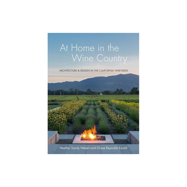 At Home in the Wine Country - by Heather Sandy Hebert & Chase Reynolds Ewald (Hardcover)