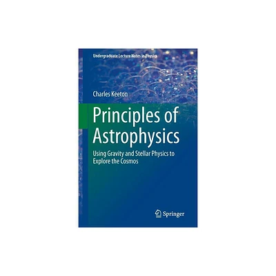 Principles of Astrophysics - (Undergraduate Lecture Notes in Physics) by Charles Keeton (Paperback)