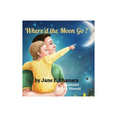 Whered The Moon Go? - by Jane E Chanaca (Hardcover)