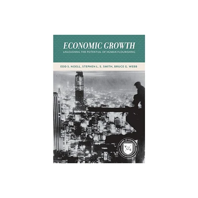 Economic Growth: Unleashing the Potential of Human Flourishing (Values and Capitalism) - by Edd S Noell & Stephen L S Smith & Bruce G Webb