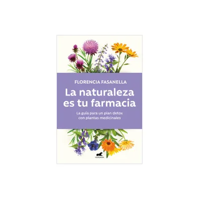 La Naturaleza Es Tu Farmacia / Nature Is Your Pharmacy - by Florencia Fasanella (Paperback)