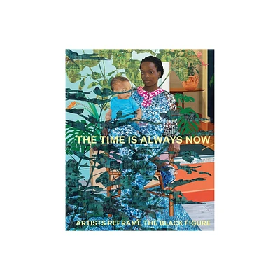 The Time Is Always Now: Artists Reframe the Black Figure - by Ekow Eshun (Hardcover)