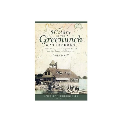 A History of the Greenwich Waterfront: Tods Point, Great Captain Island and the Greenwich Shoreline - (American Chronicles (History Press))