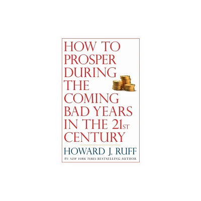 How to Prosper During the Coming Bad Years in the 21st Century - by Howard Ruff (Paperback)