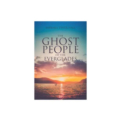 The Ghost People of The Everglades - by Barbara Tyner Hall (Paperback)