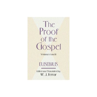 The Proof of the Gospel; Two Volumes in One - by Bishop Eusebius (Paperback)