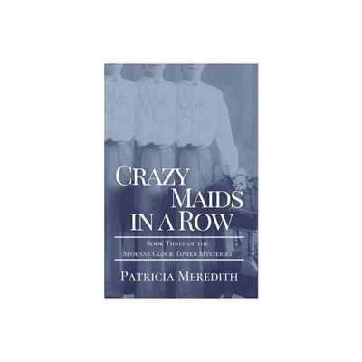 Crazy Maids in a Row - (Spokane Clock Tower Mysteries) by Patricia Meredith (Paperback)