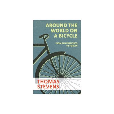 Around the World on a Bicycle - From San Francisco to Tehran - by Thomas Stevens (Paperback)