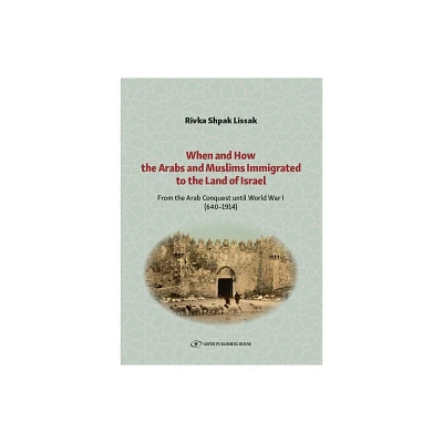 When and How the Arabs and Muslims Immigrated to the Land of Israel - by Rivka Shpak Lissak (Paperback)