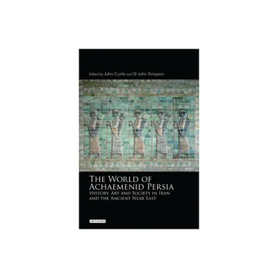 The World of Achaemenid Persia - by John Curtis & St John Simpson (Paperback)