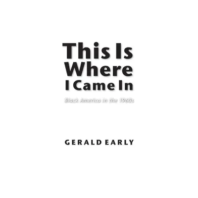 This Is Where I Came in - (Abraham Lincoln Lecture Series) by Gerald L Early (Paperback)