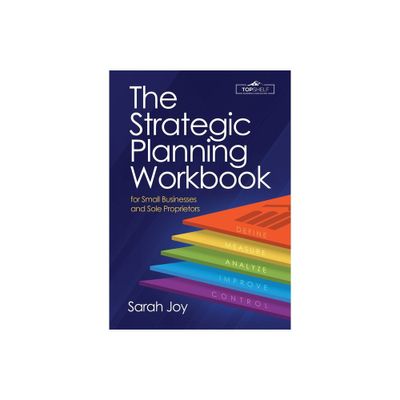 The Strategic Planning Workbook for Small Businesses and Sole Proprietors - by Sarah Joy (Paperback)