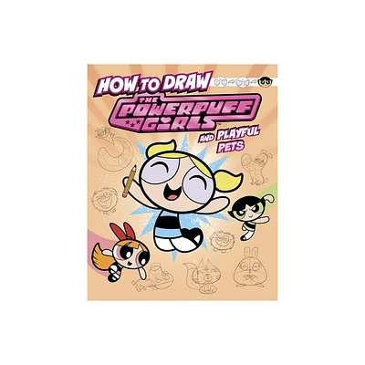 How to Draw the Powerpuff Girls and Playful Pets - (Drawing Adventures with the Powerpuff Girls!) by Mari Bolte (Hardcover)