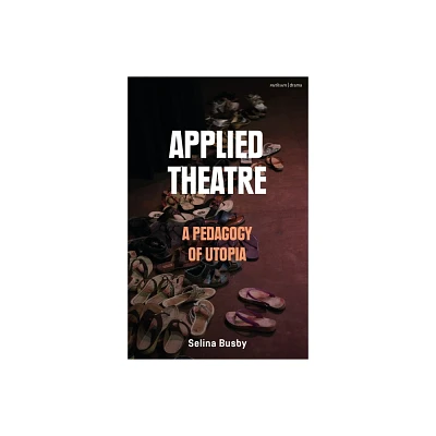 Applied Theatre: A Pedagogy of Utopia - by Selina Busby (Hardcover)